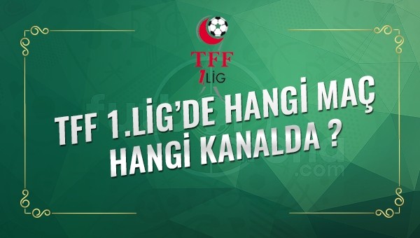 TFF 1. Lig'de hangi maç, hangi kanalda? TFF 1. Lig canlı izle