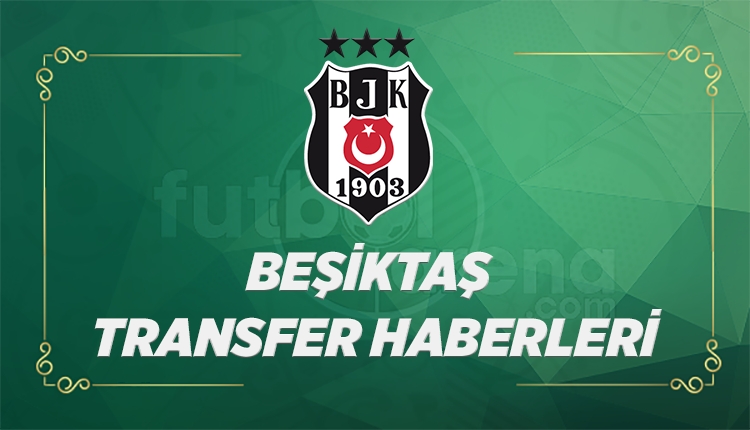 Beşiktaş Transfer Haberleri (10 Temmuz Pazartesi 2017)