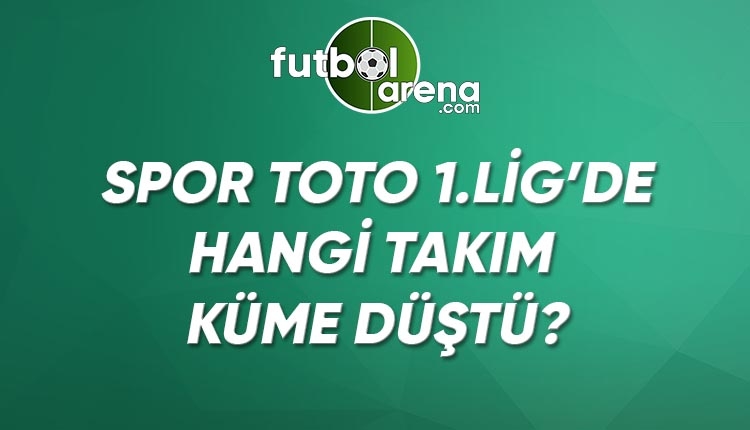 1. Lig hangi takımlar küme düştü? (TFF 1. Lig'den düşen takımlar)