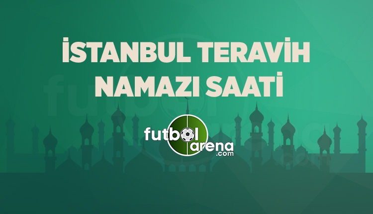 İstanbul Teravih kaçta? Teravih namazı saati İstanbul (İstanbul Teravih kaçta 16 Mayıs 2018)