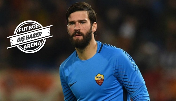 Transfer Haberleri: Roma, Liverpool'un istediği Alisson için kararını verdi