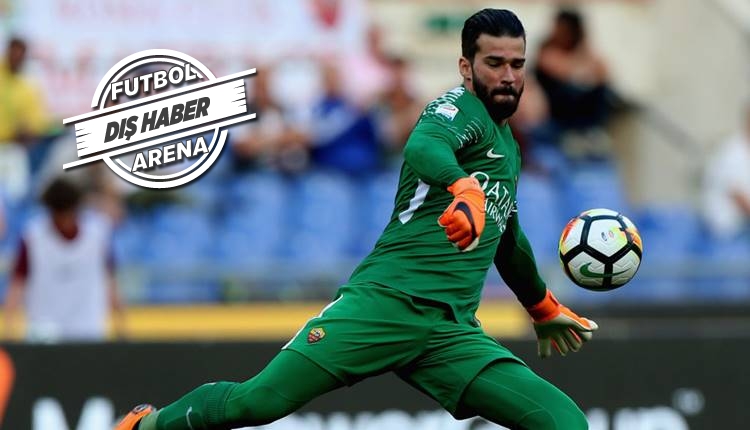 Liverpool ile Roma arasında Alisson Becker için transfer pazarlığı