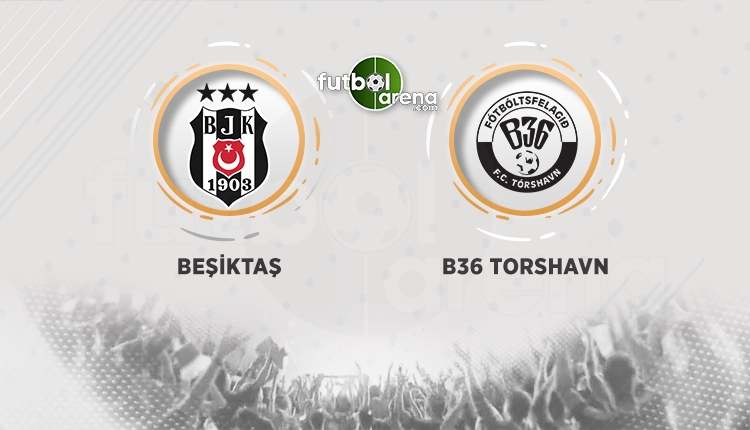 Beşiktaş - B36 Torshavn maçı canlı ve şifresiz İZLE (BJK - B36 Torshavn hangi kanalda, şifresiz mi?)