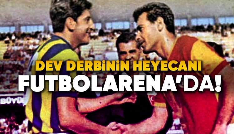 Derbinin heyecanı FutbolArena'da! Aradığınız her şey burada