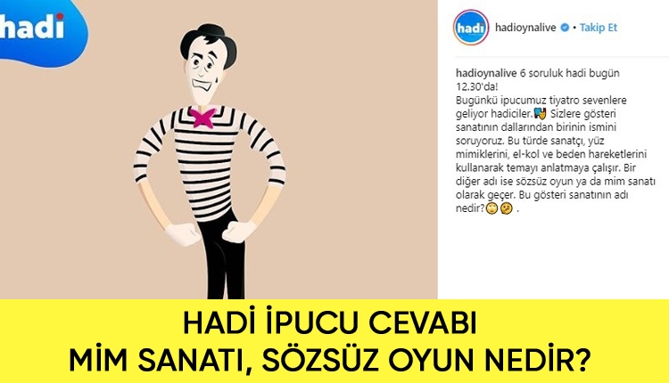 Sözsüz oyun, mim sanatı nedir? (Sözsüz oyun ya da mim sanatı olarak bilinen gösteri sanatının adı nedir?) (Hadi ipucu cevabı 10 Nisan Çarşamba)