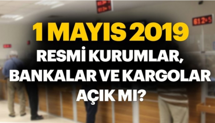 1 Mayıs bankalar kapalı mı? 1 Mayıs resmi tatil mi? 1 Mayıs bankalar açık mı?