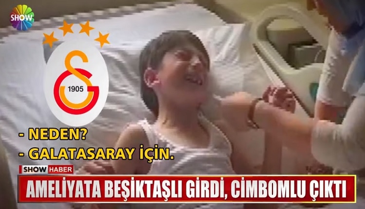 Ameliyata Beşiktaşlı girdi içinden Galatasaray aşkı çıktı