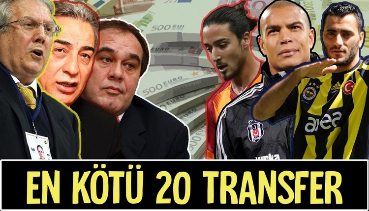 Süper Lig'de son 20 sezonda yapılan en kötü 20 transferi