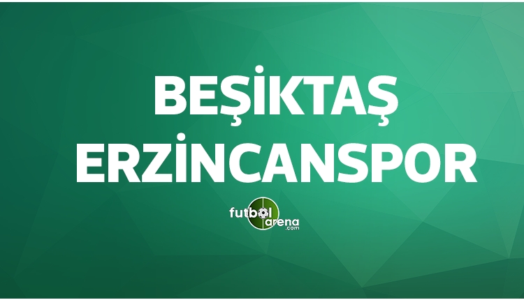 Beşiktaş Erzincanspor maçı ne zaman?