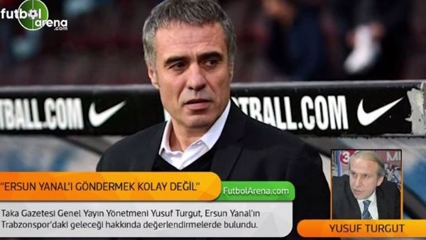 Yusuf Turgut, Ersun Yanal'ın geleceği hakkında konuştu