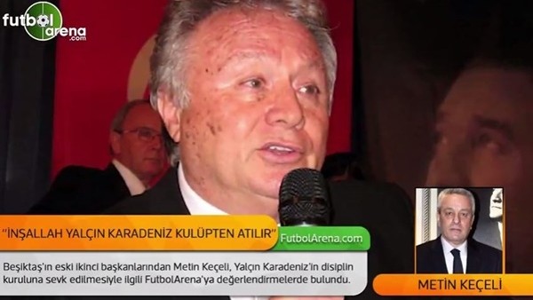 Metin Keçeli: 'İnşallah Yalçın Karadeniz kulüpten atılır'