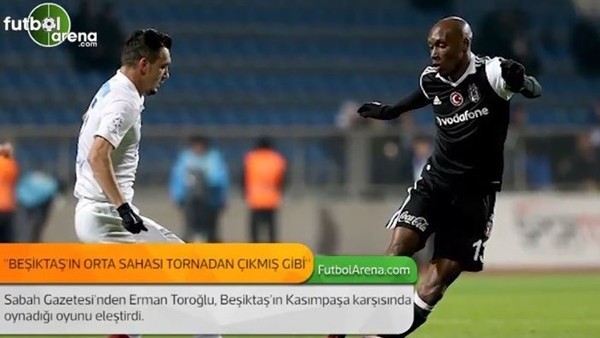 Erman Toroğlu: 'Beşiktaş'ın orta sahası tornadan çıkmış gibi.'