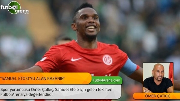 Ömer Çatkıç: ''Samuel Eto'o'yu alan kazanır.''