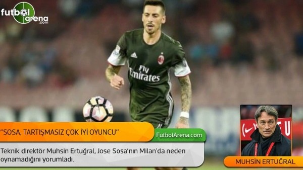 Muhsin Ertuğral: 'Sosa, tartışmasız çok iyi oyuncu'