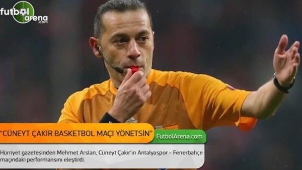 Mehmet Arslan: 'Cüneyt Çakır basketbol maçı yönetsin'