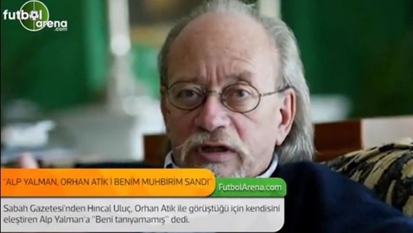 Hıncal Uluç: 'Alp Yalman, Orhan Atik'i benim muhbirim sandı.'