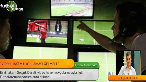 Selçuk Dereli: "Video hakem uygulaması gelmeli."
