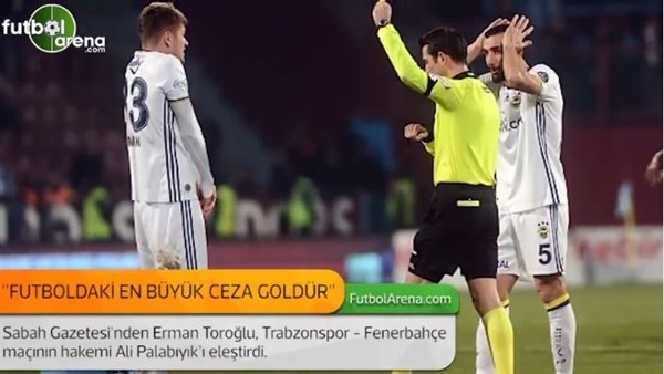 Erman Toroğlu: 'Futboldaki en büyük ceza goldür.'