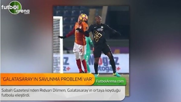 Rıdvan Dilmen: 'Galatasaray'ın savunma problemi var.'