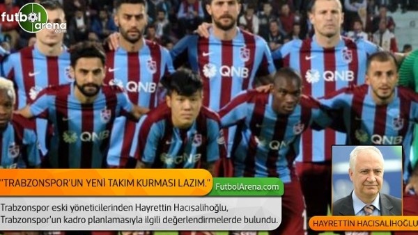 Hayrettin Hacısalihoğlu: ''Trabzonspor'un yeni takım kurması lazım.''