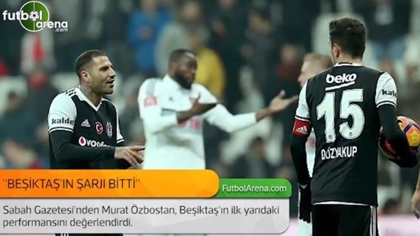 Murat Özbostan: 'Beşiktaş'ın şarjı bitti.'
