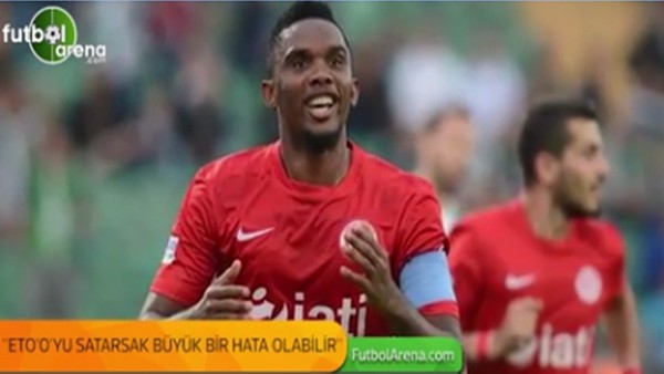 Ali Şafak Öztürk: 'Samuel Eto'o'yu satarsak büyük bir hata olabilir.'