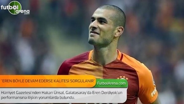 Hakan Ünsal: 'Eren Derdiyok böyle devam ederse kalitesi sorgulanır.'