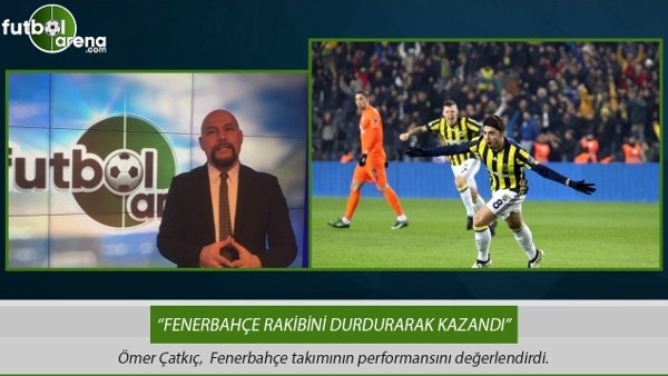 Ömer Çatkıç: ''Fenerbahçe rakibini durdurarak kazandı.''