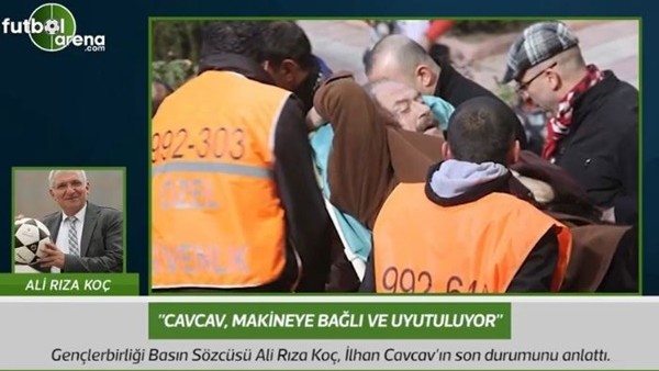 Ali Rıza Koç: 'İlhan Cavcav, makineye bağlı ve uyutuluyor.'
