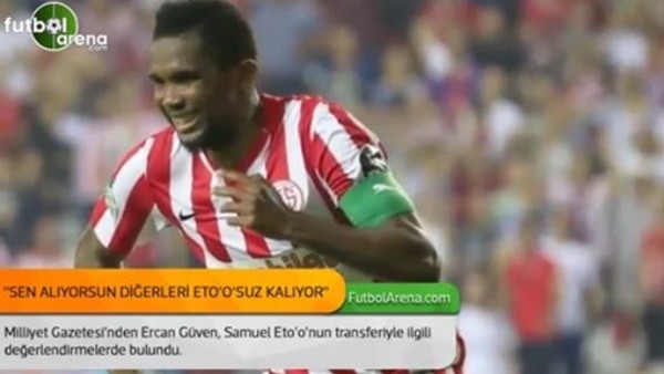 Ercan Güven: 'Sen alıyorsun diğerleri Eto'o'suz kalıyor'