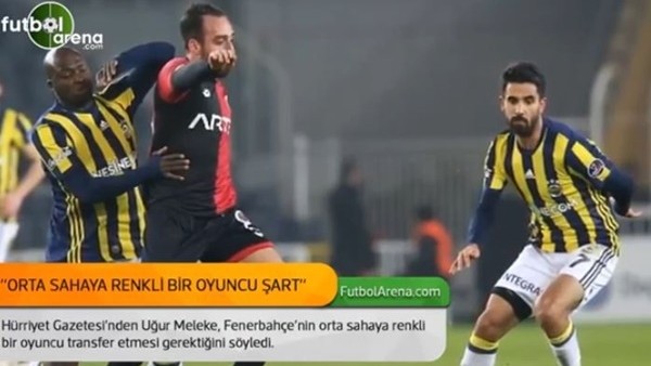 Uğur Meleke: 'Fenebahçe'nin orta sahaya renkli bir oyuncu alması şart'
