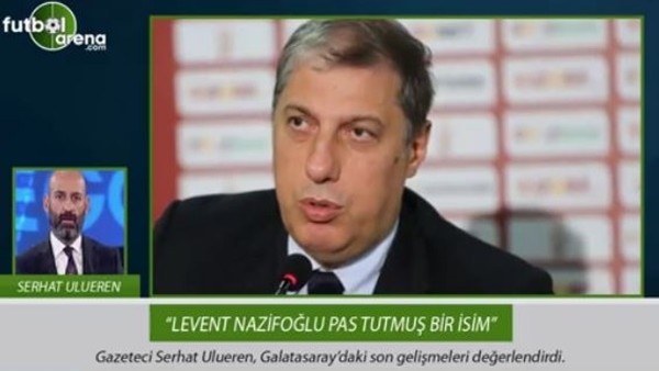 'Levent Nazifoğlu pas tutmuş bir isim'