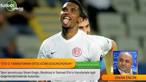 Sinan Engin: 'Eto'o transferinin biteceğini düşünüyorum'