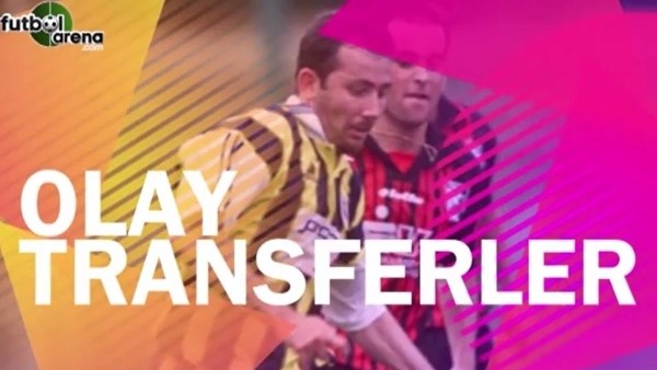 Olay yaratan transferler