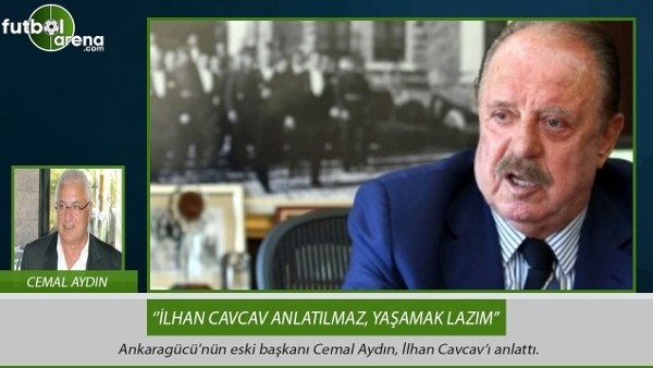 Cemal Aydın: ''İlhan Cavcav anlatılmaz, yaşamak lazım.''