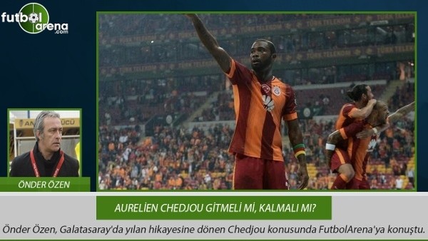 Önder Özen'den Aurelien Chedjou yorumu