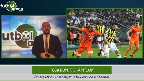 Ömer Çatkıç: ''Hasan Ali ve Şener çok büyük iş yaptı.''