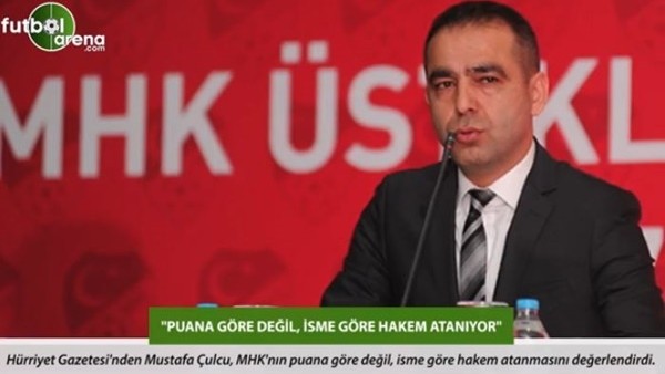 Mustafa Çulcu: 'Puana göre değil, isme göre hakem atanıyor.'