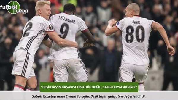 Erman Toroğlu: 'Beşiktaş'ın başarısı tesadüf değil, saygı duyacaksınız.'