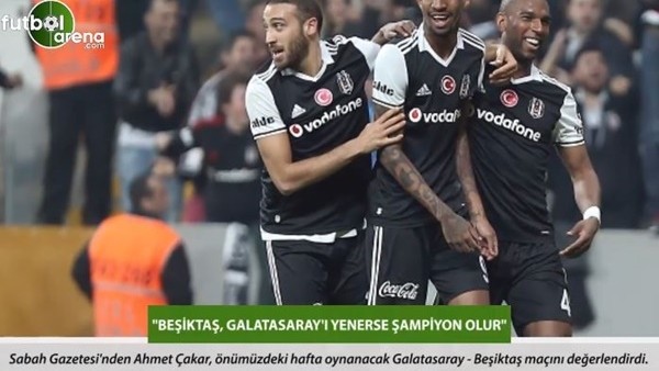 Ahmet Çakar: 'Beşiktaş, Galatasaray'ı yenerse şampiyon olur.'