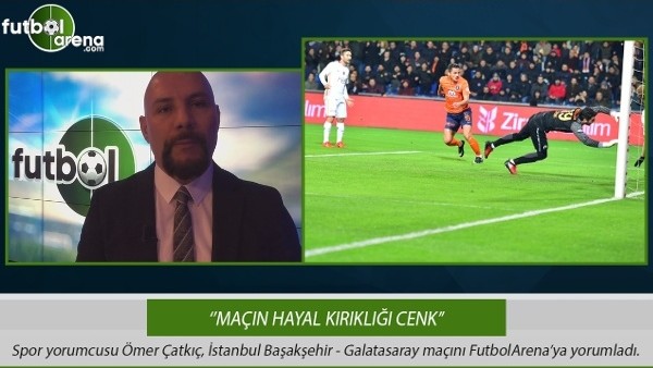 Ömer Çatkıç: ''Maçın hayal kırıklığı Cenk Gönen''