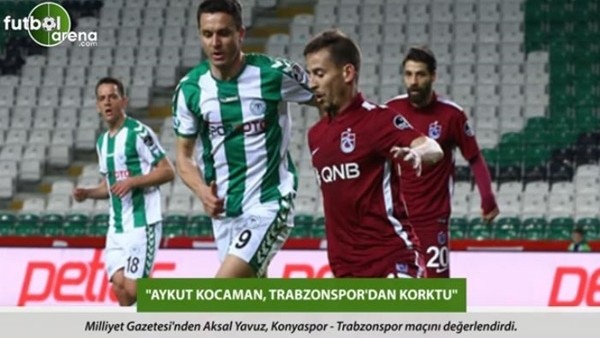 Aksal Yavuz: 'Aykut Kocaman, Trabzonspor'dan korktu.'