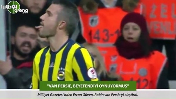 Ercan Güven: 'Van Persie, beyefendiyi oynuyormuş.'