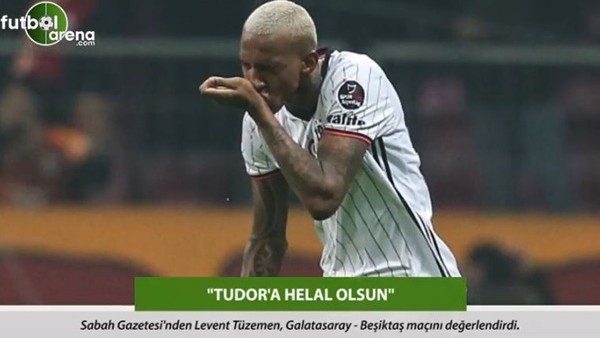 Levent Tüzemen: 'Tudor'a helal olsun.'