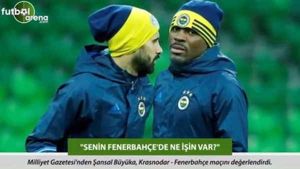 Şansal Büyüka: 'Senin Fenerbahçe'de ne işin var?'