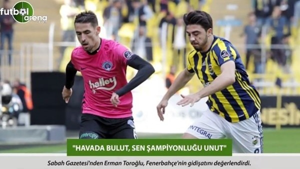 Erman Toroğlu: 'Havada bulut, sen şampiyonluğu unut.'
