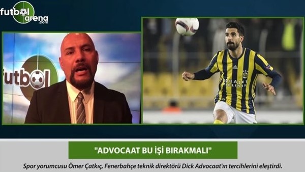 Ömer Çatkıç: 'Advocaat bu işi bırakmalı.'