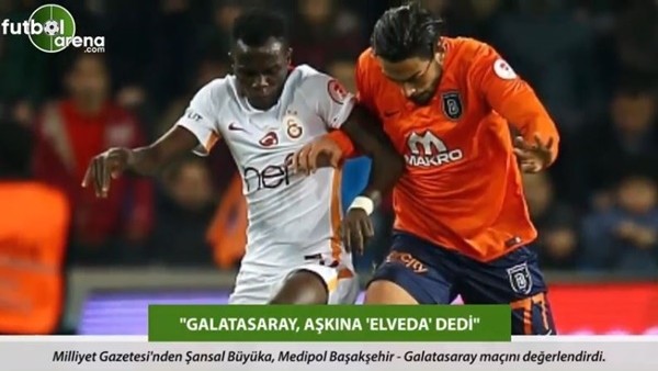 Şansal Büyüka: 'Galatasaray, aşkına 'Elveda' dedi.'