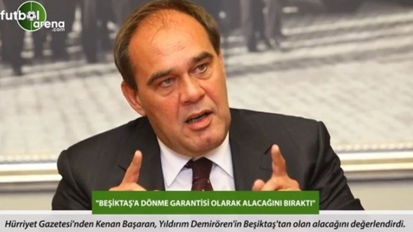 Kenan Başaran: 'Beşiktaş'a dönme garantisi olarak alacağını bıraktı.'