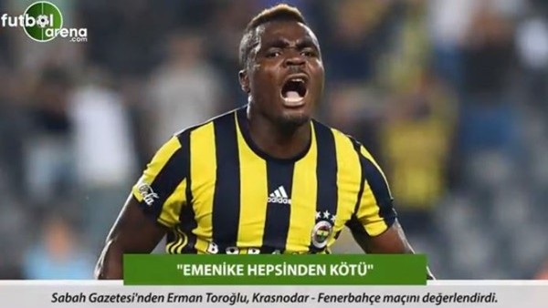 Erman Toroğlu: 'Emenike hepsinden kötü.'